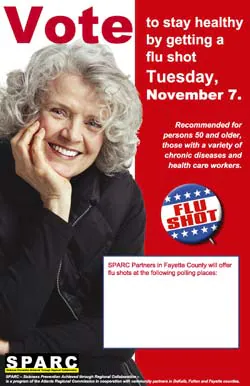 Poster showing a smiling senior woman. Text reads "Vote to stay healthy by getting a flu shot Tuesday, November 7. Recommended for persons 50 and older, those with a variety of chronic diseases, and health care workers." A graphic of an election pin reads "Flu Shot."  An additional information box allows space to list polling places. The poster is sponsored by SPARC (Sickness Prevention Achieved through Regional Collaboration.)