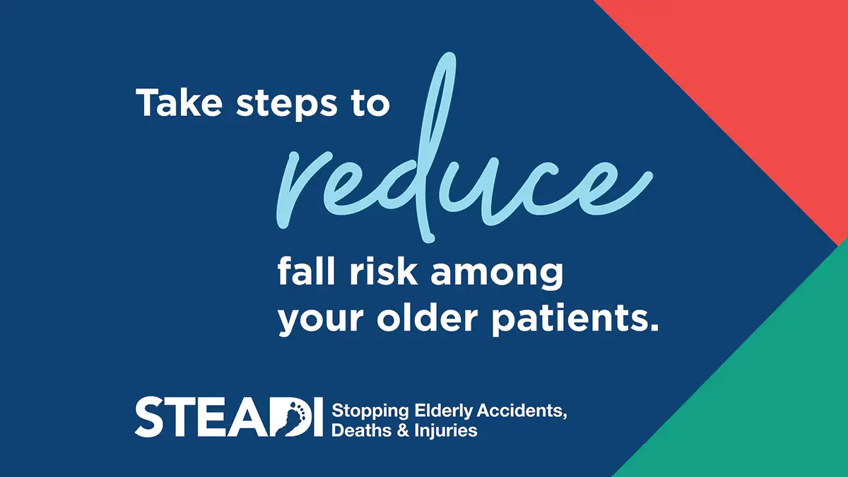 Take steps to reduce fall risk among your older adult patients. STEADI: Stopping Elderly Accidents, Deaths, & Injuries