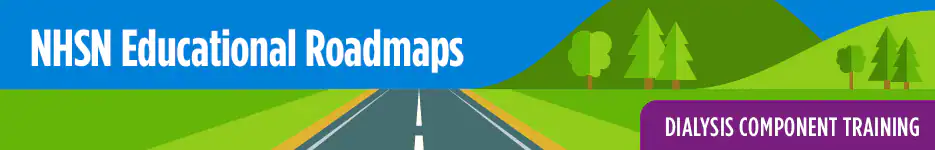 NHSN Educational Roadmap - Dialysis Component