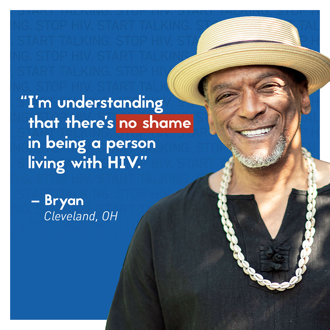 An image of a man smiling with a quote superimposed: I’m understanding that there’s no shame in being a person living with HIV. -Bryan, Cleveland, Ohio