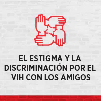 El estigma y la discriminación por el VIH con los amigos